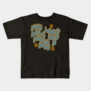 You Look Like You Need A Dog Kids T-Shirt